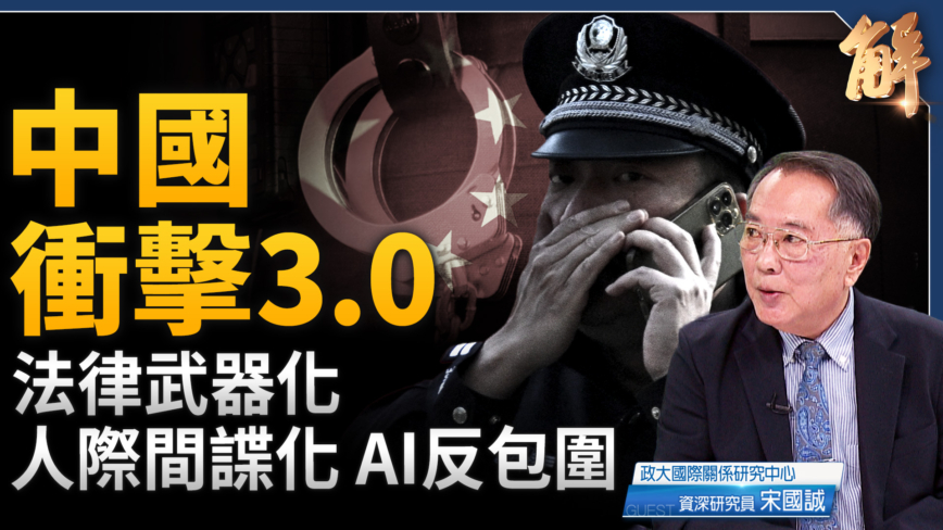 【新聞大破解】中國衝擊3.0 中共法律武器化 人際間諜化 AI反包圍
