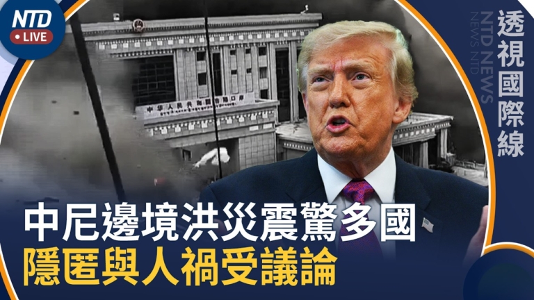 【透視國際線】川普震驚中尼邊境洪災 堰塞湖危機升級