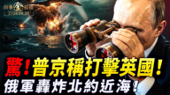 【时事金扫描】俄罗斯称将打击英国 俄军轰炸北约近海