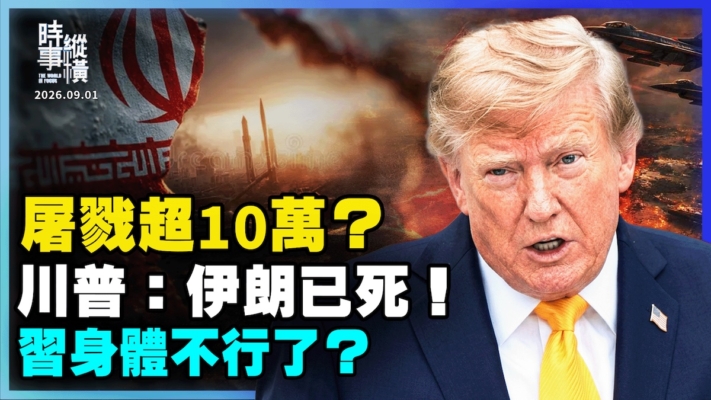 【時事縱橫】屠戮超10萬？川普：伊朗已死！習身體不行了？
