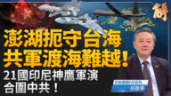 【新闻大破解】澎湖刺猬扼守台海 21国神鹰军演南线合围中共