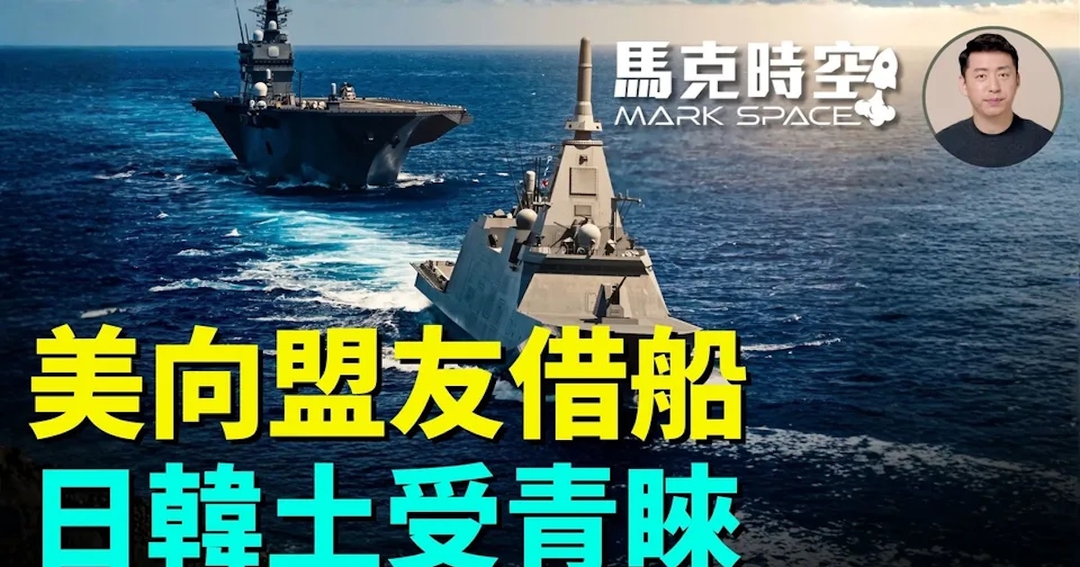 【馬克時空】美向盟友借船 日韓土受青睞 美國護衛艦 星座級護衛艦 新唐人电视台