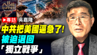 【威廉希尔体育官网大家谈】专访吴嘉隆：中共把美国逼急了！被迫退回“独立战争”
